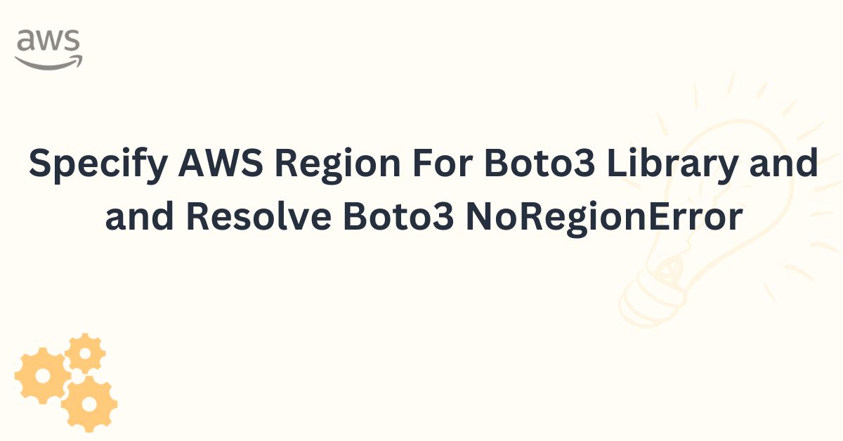 Specify AWS Region For Boto3 Library and and Resolve Boto3 NoRegionError